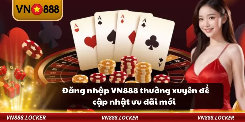 Đăng Nhập VN888 3 Đăng nhập VN888 thường xuyên để cập nhật ưu đãi mới